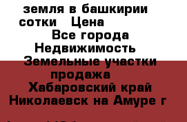 земля в башкирии 52сотки › Цена ­ 395 000 - Все города Недвижимость » Земельные участки продажа   . Хабаровский край,Николаевск-на-Амуре г.